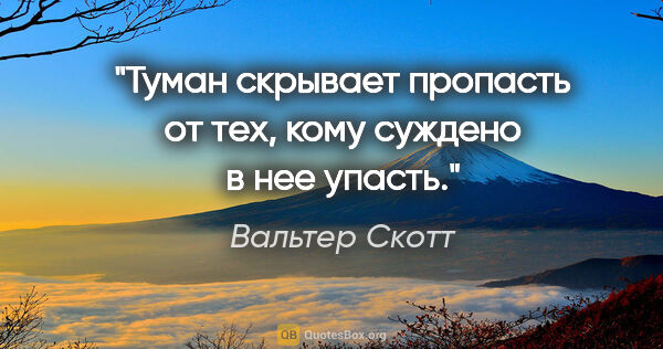 Вальтер Скотт цитата: "Туман скрывает пропасть от тех, кому суждено в нее упасть."