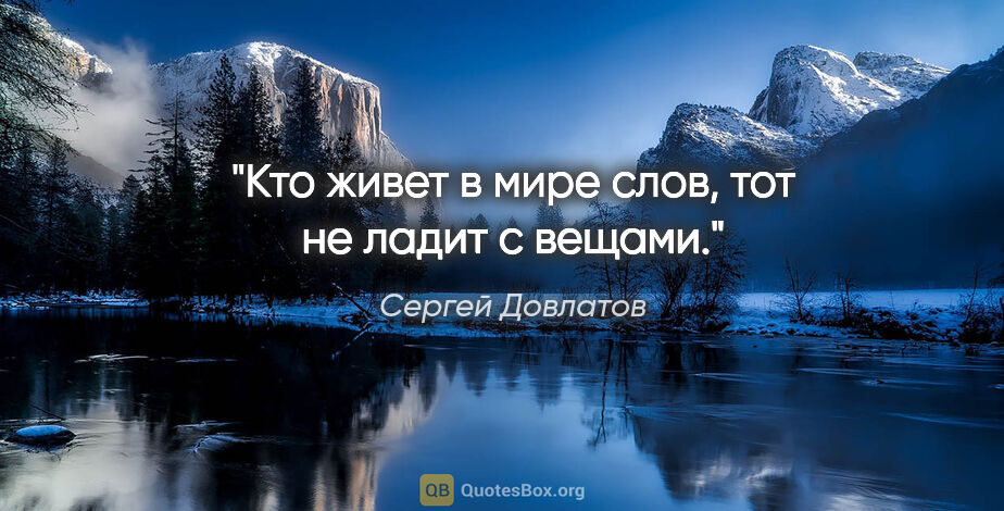 Сергей Довлатов цитата: "Кто живет в мире слов, тот не ладит с вещами."