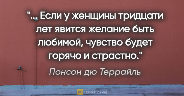 Понсон дю Террайль цитата: " Если у женщины тридцати лет явится желание быть любимой,..."