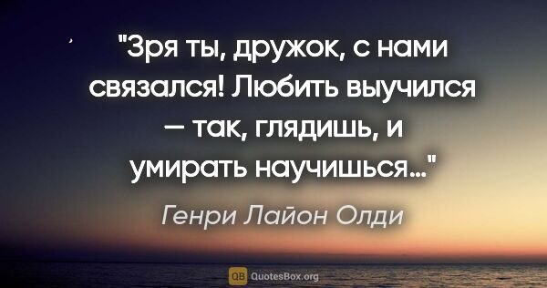 Генри Лайон Олди цитата: "Зря ты, дружок, с нами связался! Любить выучился — так,..."