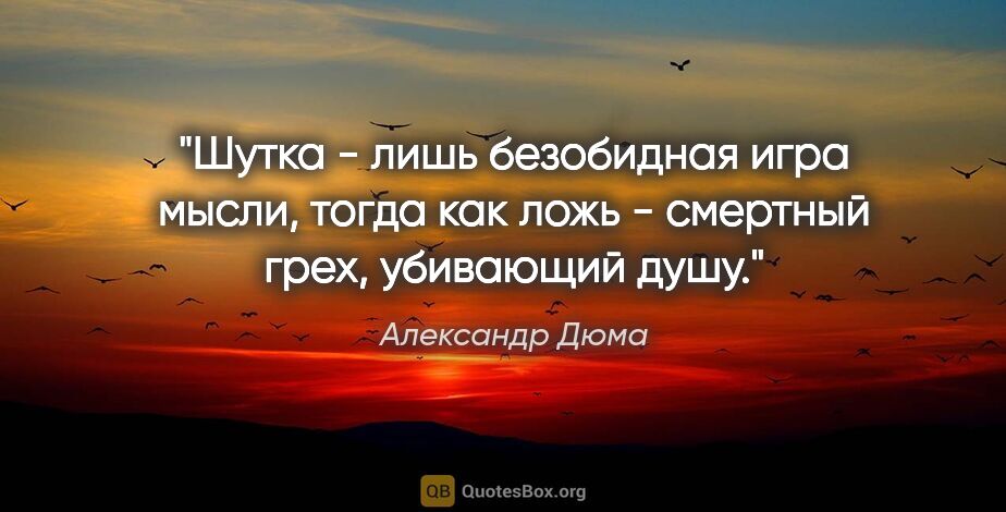 Александр Дюма цитата: "Шутка - лишь безобидная игра мысли, тогда как ложь - смертный..."