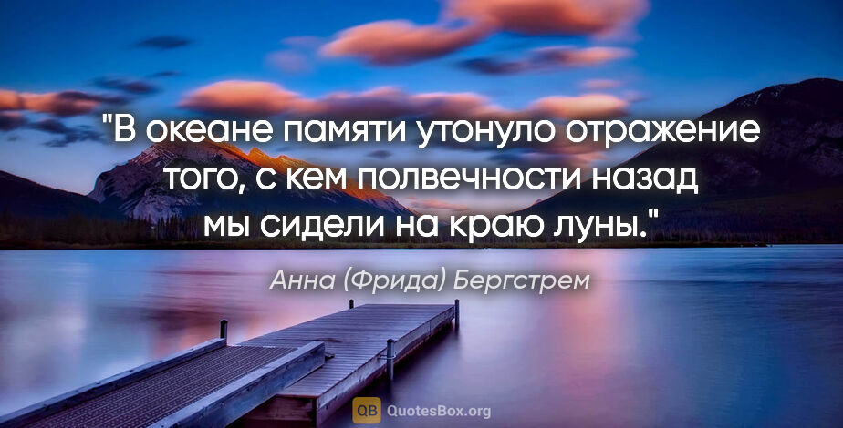 Анна (Фрида) Бергстрем цитата: "В океане памяти утонуло отражение того, с кем полвечности..."