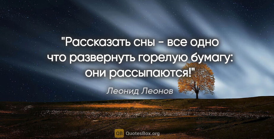 Леонид Леонов цитата: "Рассказать сны - все одно что развернуть горелую бумагу: они..."