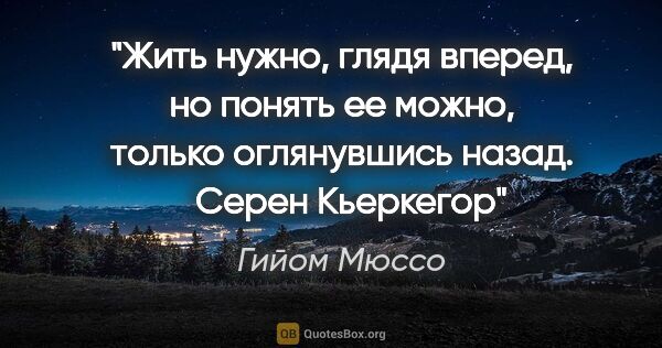 Гийом Мюссо цитата: "Жить нужно, глядя вперед, но понять ее можно, только..."