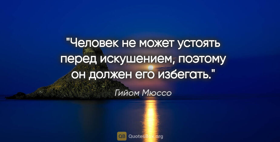 Гийом Мюссо цитата: "Человек не может устоять перед искушением, поэтому он должен..."