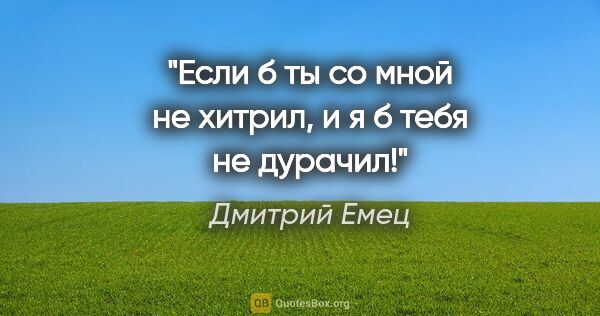 Дмитрий Емец цитата: "Если б ты со мной не хитрил, и я б тебя не дурачил!"