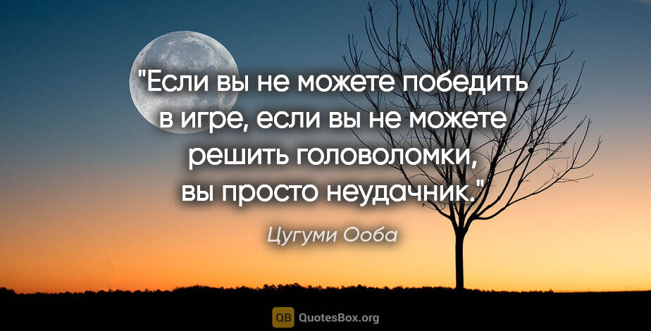 Цугуми Ооба цитата: "Если вы не можете победить в игре, если вы не можете решить..."