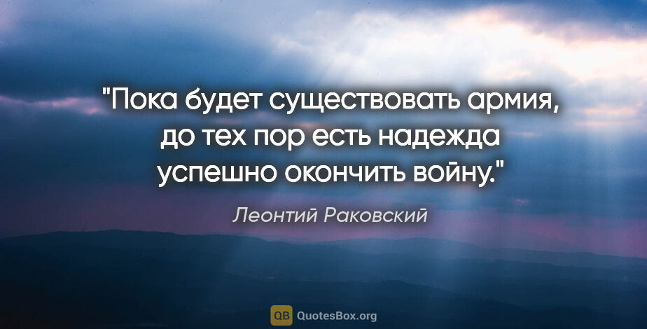 Леонтий Раковский цитата: "Пока будет существовать армия, до тех пор есть надежда успешно..."