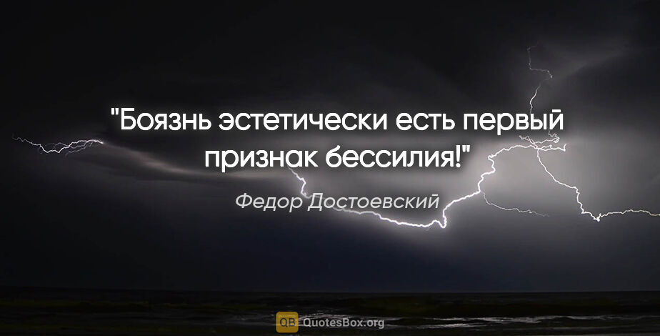 Федор Достоевский цитата: "Боязнь эстетически есть первый признак бессилия!"