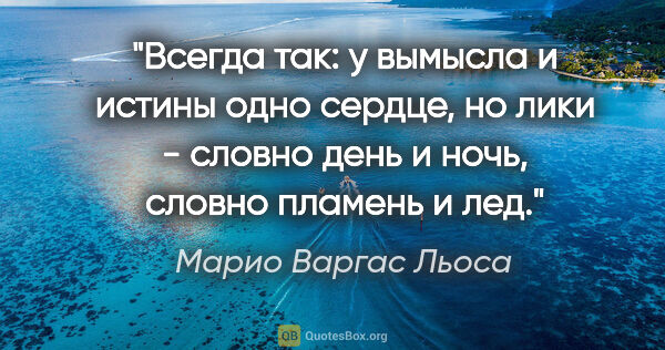 Марио Варгас Льоса цитата: "Всегда так: у вымысла и истины одно сердце, но лики - словно..."