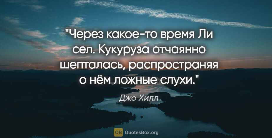 Джо Хилл цитата: "Через какое-то время Ли сел. Кукуруза отчаянно шепталась,..."