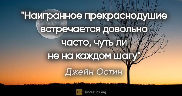 Джейн Остин цитата: "Наигранное прекраснодушие встречается довольно часто, чуть ли..."