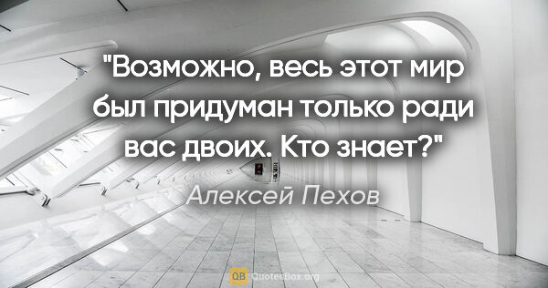 Алексей Пехов цитата: "Возможно, весь этот мир был придуман только ради вас двоих...."
