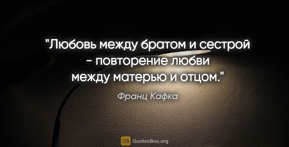 Франц Кафка цитата: "Любовь между братом и сестрой - повторение любви между матерью..."