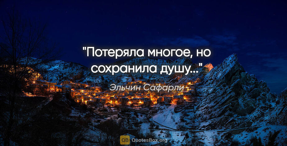 Эльчин Сафарли цитата: "Потеряла многое, но сохранила душу..."