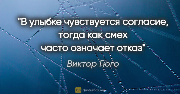 Виктор Гюго цитата: "В улыбке чувствуется согласие, тогда как смех часто означает..."