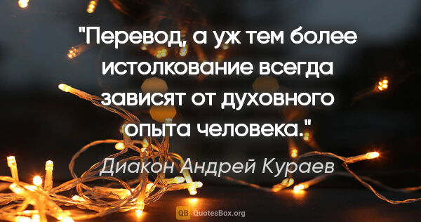 Диакон Андрей Кураев цитата: "Перевод, а уж тем более истолкование всегда зависят от..."