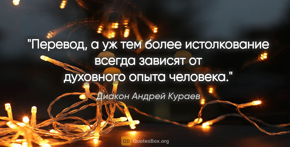Диакон Андрей Кураев цитата: "Перевод, а уж тем более истолкование всегда зависят от..."