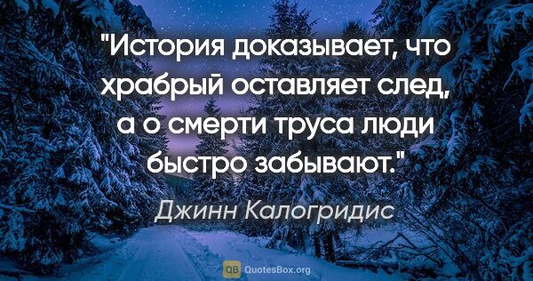 Джинн Калогридис цитата: "История доказывает, что храбрый оставляет след, а о смерти..."