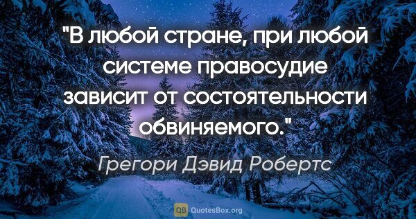 Грегори Дэвид Робертс цитата: "В любой стране, при любой системе правосудие зависит от..."