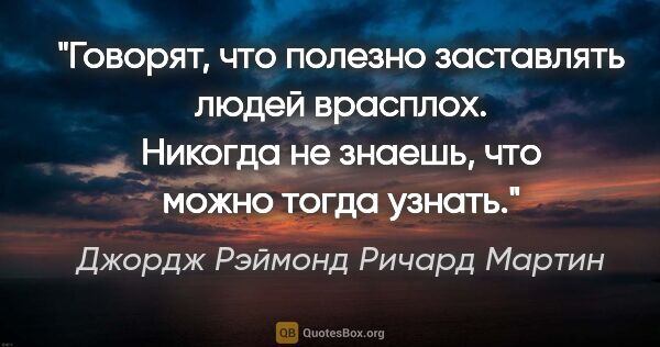 Джордж Рэймонд Ричард Мартин цитата: "Говорят, что полезно заставлять людей врасплох. Никогда не..."