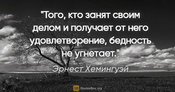 Эрнест Хемингуэй цитата: "Того, кто занят своим делом и получает от него удовлетворение,..."