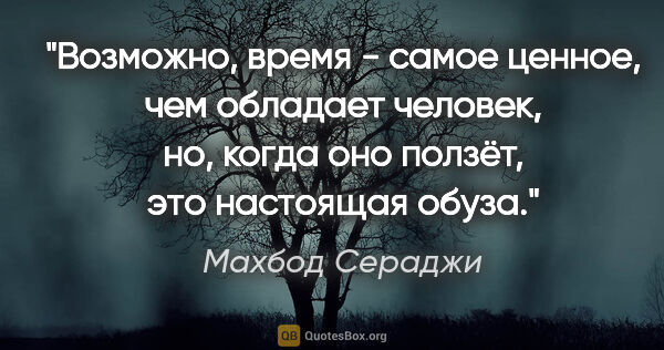 Махбод Сераджи цитата: "Возможно, время - самое ценное, чем обладает человек, но,..."