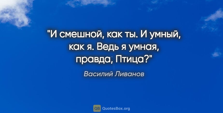 Василий Ливанов цитата: "И смешной, как ты. И умный, как я. Ведь я умная, правда, Птица?"