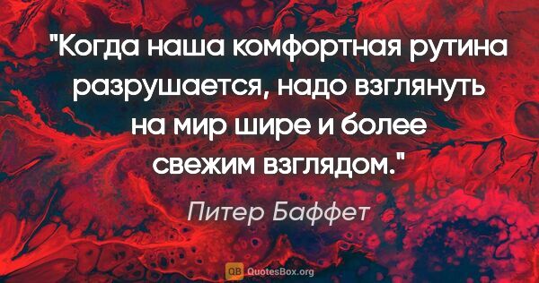 Питер Баффет цитата: "Когда наша комфортная рутина разрушается, надо взглянуть на..."