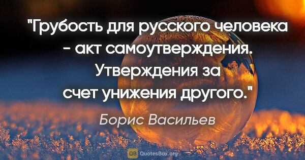 Борис Васильев цитата: "Грубость для русского человека - акт самоутверждения...."