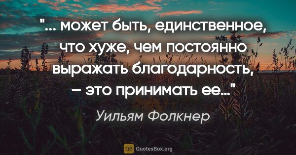 Уильям Фолкнер цитата: " может быть, единственное, что хуже, чем постоянно выражать..."