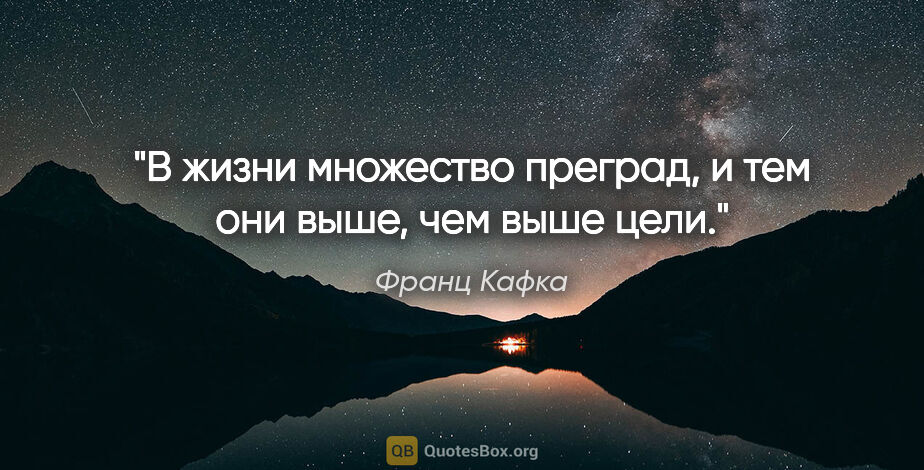 Франц Кафка цитата: "В жизни множество преград, и тем они выше, чем выше цели."