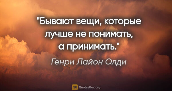 Генри Лайон Олди цитата: "Бывают вещи, которые лучше не понимать, а принимать."