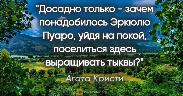 Агата Кристи цитата: "Досадно только - зачем понадобилось Эркюлю Пуаро, уйдя на..."