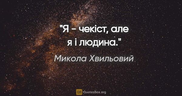 Микола Хвильовий цитата: "Я - чекiст, але я i людина."