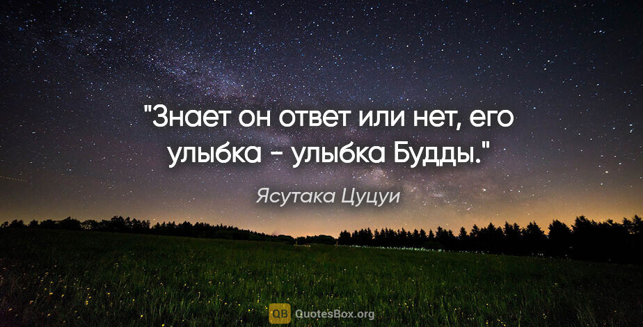 Ясутака Цуцуи цитата: "Знает он ответ или нет, его улыбка - улыбка Будды."