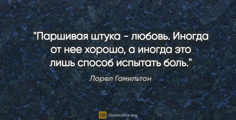 Лорел Гамильтон цитата: "Паршивая штука - любовь. Иногда от нее хорошо, а иногда это..."