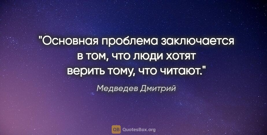 Медведев Дмитрий цитата: "Основная проблема заключается в том, что люди хотят верить..."
