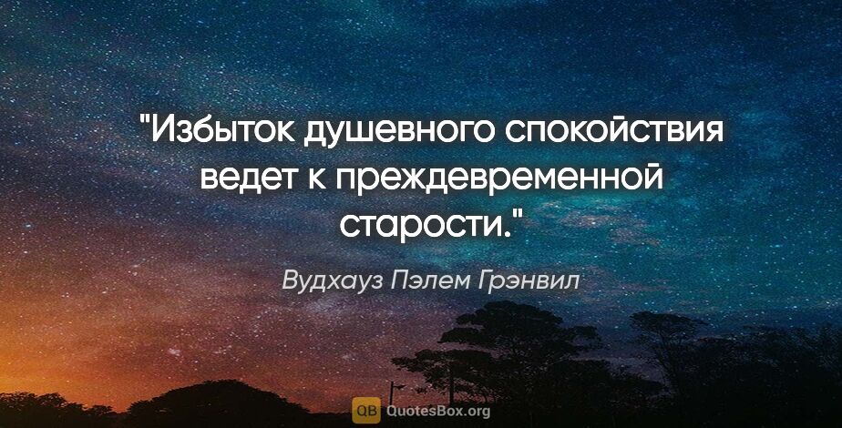 Вудхауз Пэлем Грэнвил цитата: "Избыток душевного спокойствия ведет к преждевременной старости."