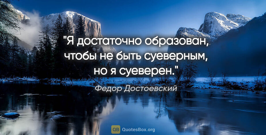 Федор Достоевский цитата: "Я достаточно образован, чтобы не быть суеверным, но я суеверен."