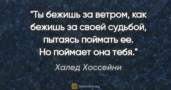 Халед Хоссейни цитата: "Ты бежишь за ветром, как бежишь за своей судьбой, пытаясь..."