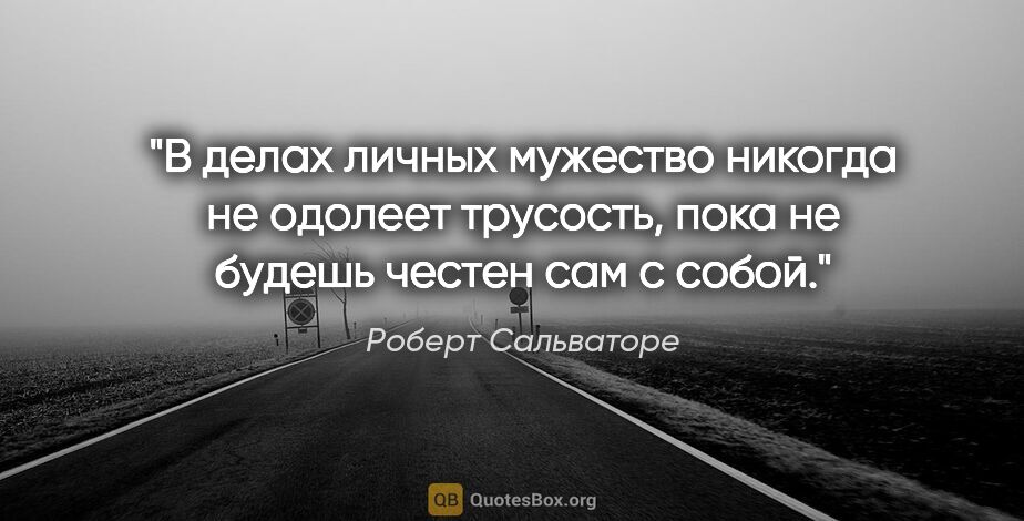 Роберт Сальваторе цитата: "В делах личных мужество никогда не одолеет трусость, пока не..."