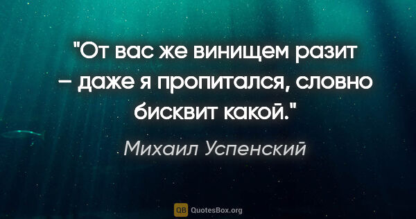 Михаил Успенский цитата: "От вас же винищем разит – даже я пропитался, словно бисквит..."