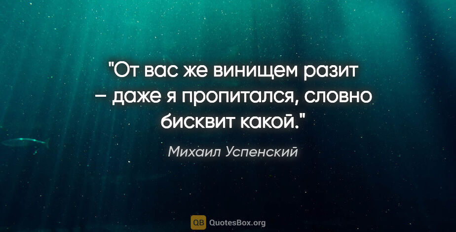 Михаил Успенский цитата: "От вас же винищем разит – даже я пропитался, словно бисквит..."