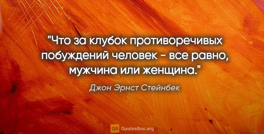 Джон Эрнст Стейнбек цитата: "Что за клубок противоречивых побуждений человек - все равно,..."