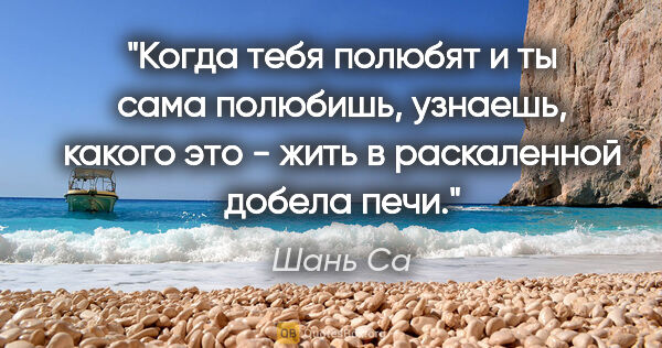 Шань Са цитата: "Когда тебя полюбят и ты сама полюбишь, узнаешь, какого это -..."