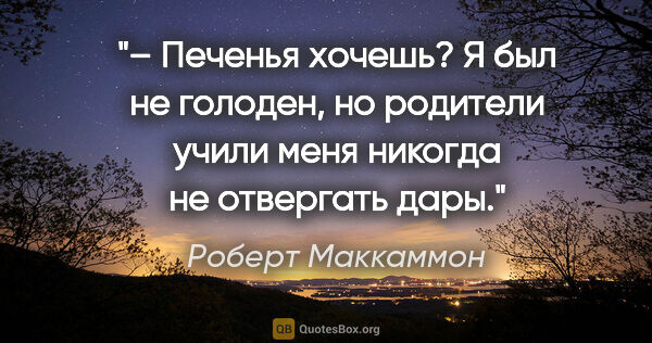 Роберт Маккаммон цитата: "– Печенья хочешь?

Я был не голоден, но родители учили меня..."