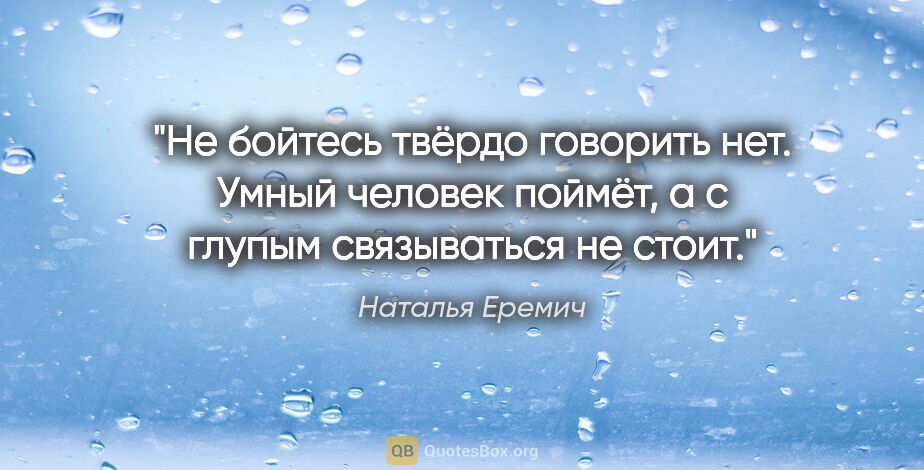 Наталья Еремич цитата: "Не бойтесь твёрдо говорить «нет». Умный человек поймёт, а с..."