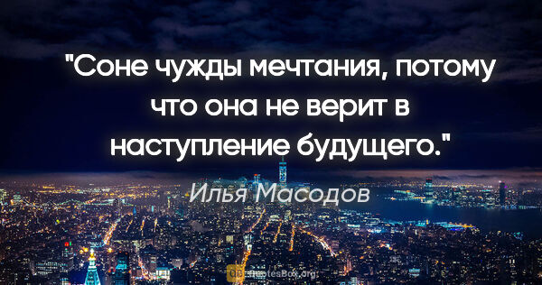 Илья Масодов цитата: "Соне чужды мечтания, потому что она не верит в наступление..."