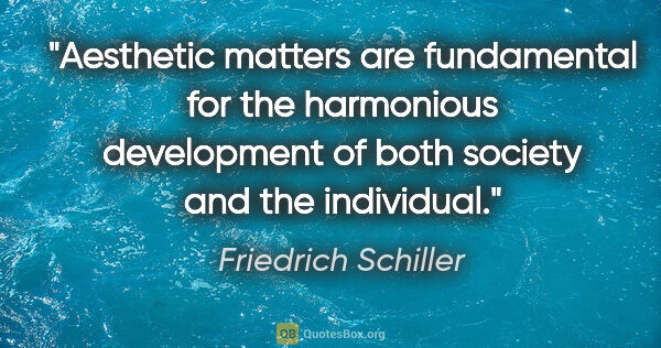 Friedrich Schiller quote: "Aesthetic matters are fundamental for the harmonious..."